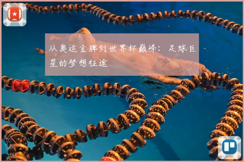 从奥运金牌到世界杯巅峰:足球巨星的梦想征途