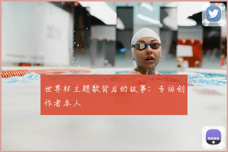 世界杯主题歌背后的故事：专访创作者本人