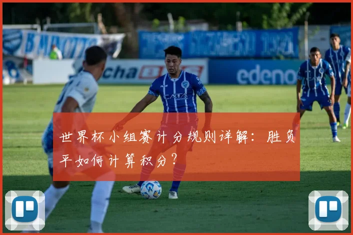 世界杯小组赛计分规则详解:胜负平如何计算积分?