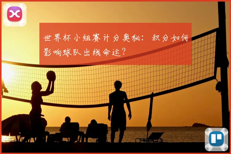 世界杯小组赛计分奥秘：积分如何影响球队出线命运？